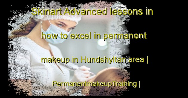 Skinart Advanced lessons in how to excel in permanent makeup in Hundshyltan area | PermanentmakeupTraining | PermanentmakeupClasses | SkinartTraining-Sweden
